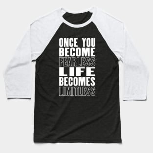 Inspiring motivation quote with text Once You Become Fearless Life Becomes Limitless Baseball T-Shirt